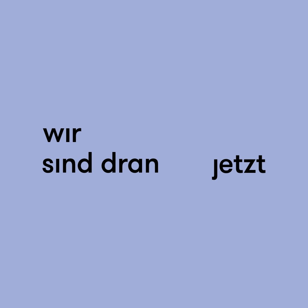 Wir sind dran jetzt
